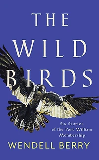 the Wild Birds: Six Stories of Port William Membership