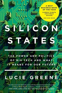 Silicon States: The Power and Politics of Big Tech What It Means for Our Future
