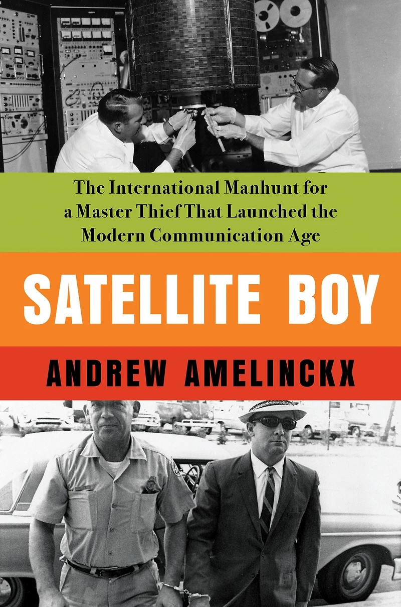Satellite Boy: the International Manhunt for a Master Thief That Launched Modern Communication Age