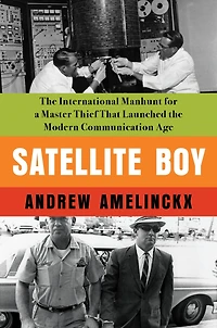 Satellite Boy: the International Manhunt for a Master Thief That Launched Modern Communication Age