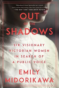 Out of the Shadows: Six Visionary Victorian Women Search a Public Voice