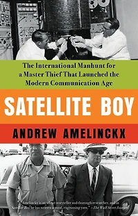 Satellite Boy: the International Manhunt for a Master Thief That Launched Modern Communication Age