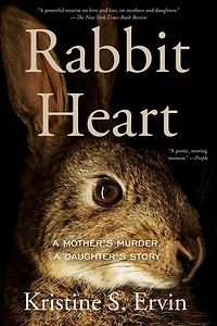 Rabbit Heart: a Mother's Murder, Daughter's Story
