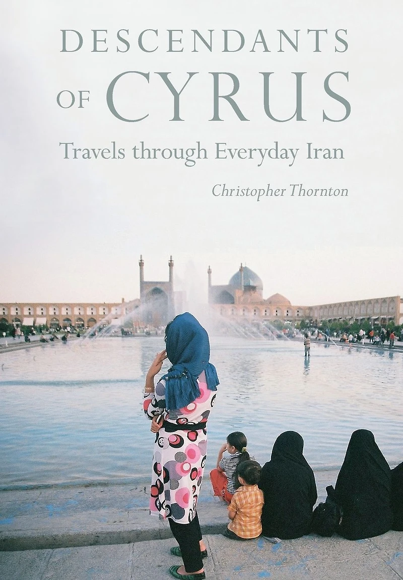 Descendants of Cyrus: Travels through Everyday Iran