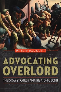 Advocating Overlord: the D-Day Strategy and Atomic Bomb