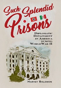 Such Splendid Prisons: Diplomatic Detainment America during World War II