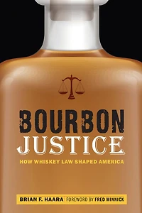 Bourbon Justice: How Whiskey Law Shaped America