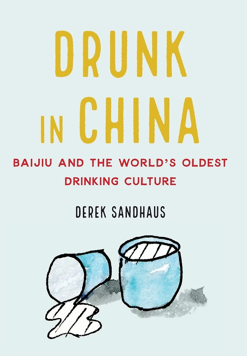 Drunk China: Baijiu and the World's Oldest Drinking Culture
