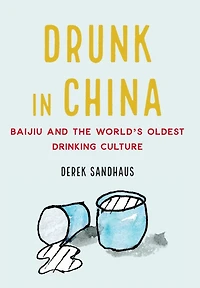 Drunk China: Baijiu and the World's Oldest Drinking Culture