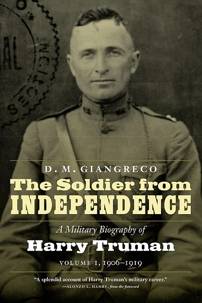 The Soldier from Independence: A Military Biography of Harry Truman, Volume 1, 1906-1919