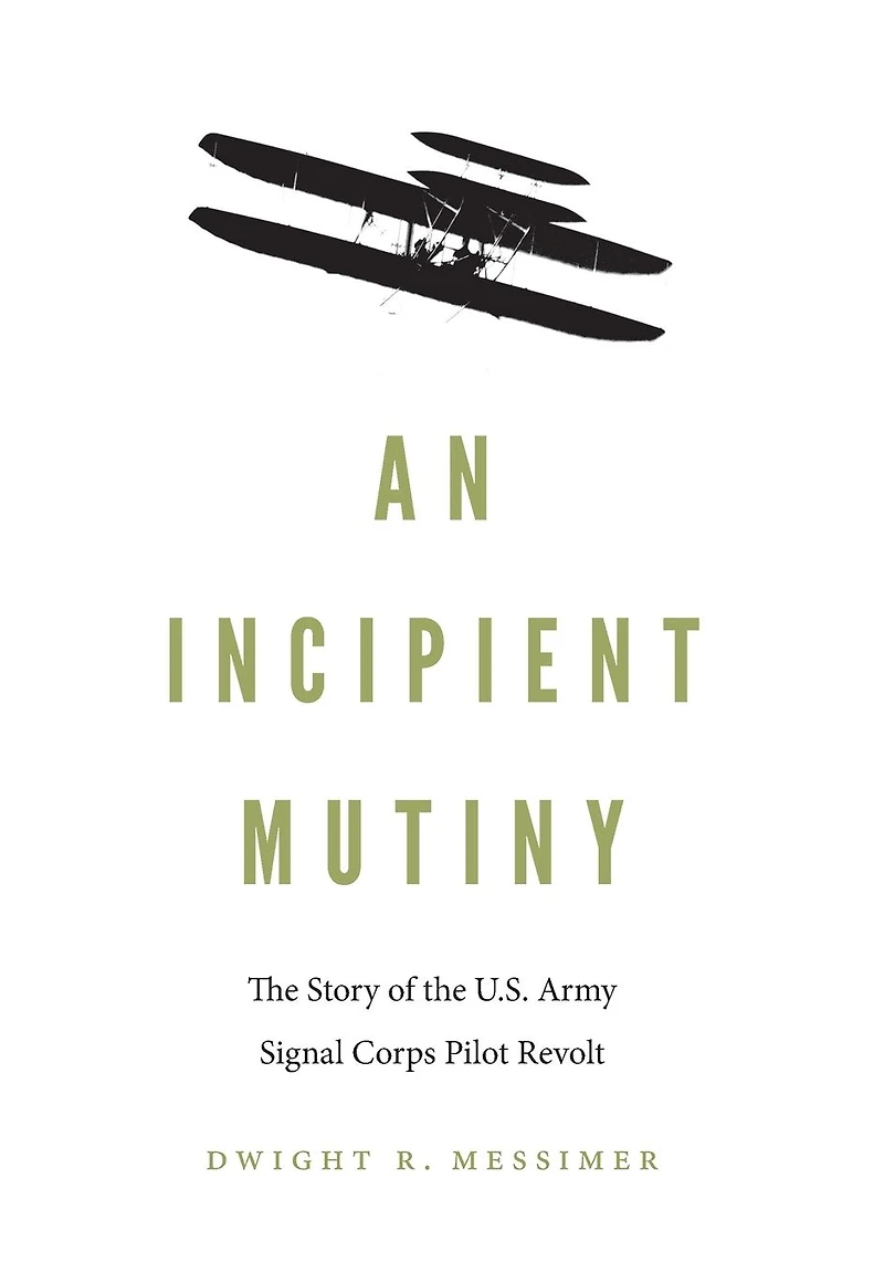 An Incipient Mutiny: the Story of U.S. Army Signal Corps Pilot Revolt