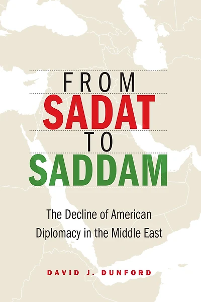 From Sadat to Saddam: the Decline of American Diplomacy Middle East