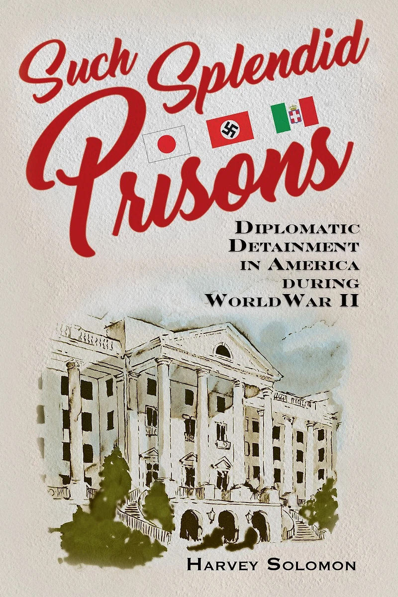 Such Splendid Prisons: Diplomatic Detainment America during World War II