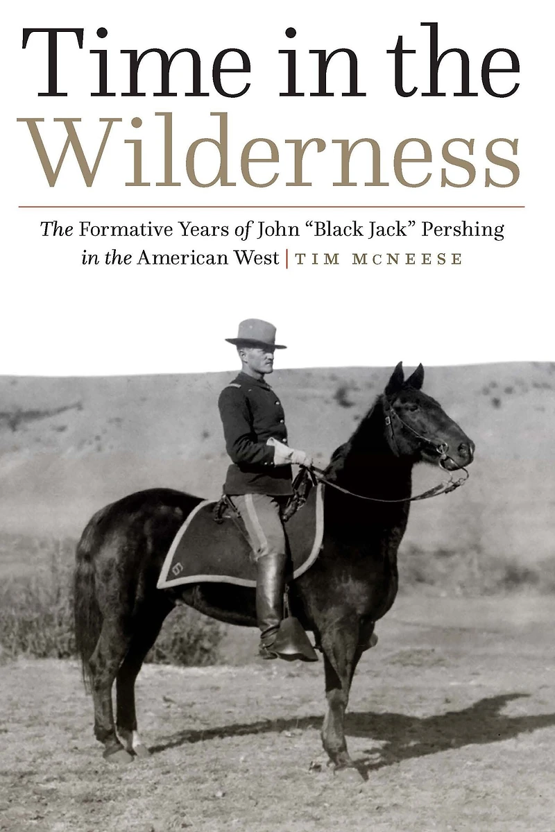 Time the Wilderness: Formative Years of John "Black Jack" Pershing American West