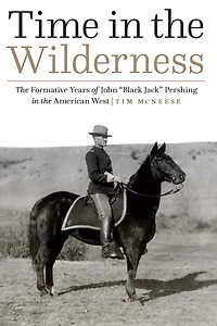 Time the Wilderness: Formative Years of John "Black Jack" Pershing American West