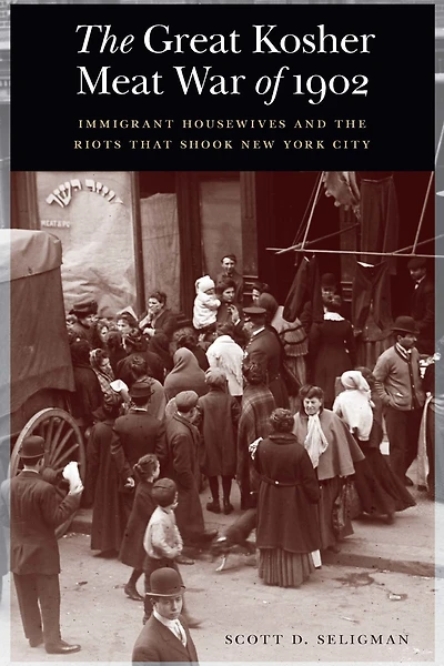 the Great Kosher Meat War of 1902: Immigrant Housewives and Riots That Shook New York City