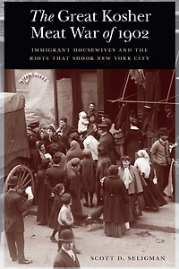 the Great Kosher Meat War of 1902: Immigrant Housewives and Riots That Shook New York City