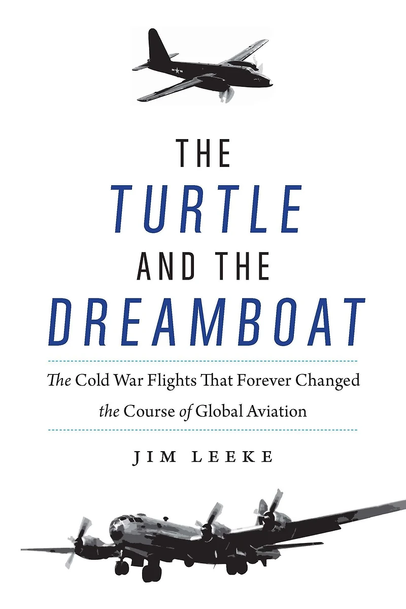 the Turtle and Dreamboat: Cold War Flights That Forever Changed Course of Global Aviation