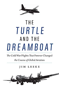 the Turtle and Dreamboat: Cold War Flights That Forever Changed Course of Global Aviation