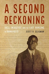 A Second Reckoning: Race, Injustice, and the Last Hanging Annapolis