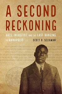 A Second Reckoning: Race, Injustice, and the Last Hanging Annapolis