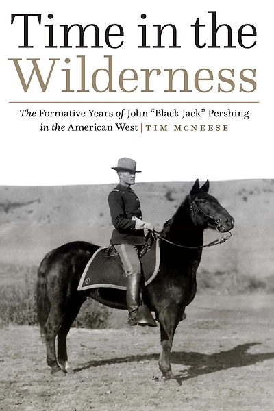 Time the Wilderness: Formative Years of John "Black Jack" Pershing American West