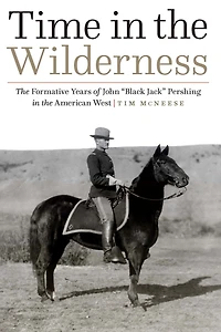 Time the Wilderness: Formative Years of John "Black Jack" Pershing American West