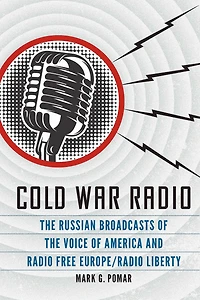 Cold War Radio: the Russian Broadcasts of Voice America and Radio Free Europe/Radio Liberty