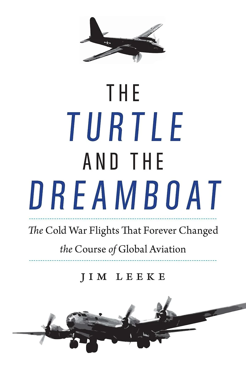 the Turtle and Dreamboat: Cold War Flights That Forever Changed Course of Global Aviation