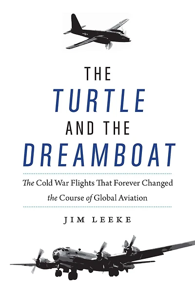 the Turtle and Dreamboat: Cold War Flights That Forever Changed Course of Global Aviation