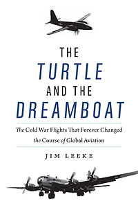 the Turtle and Dreamboat: Cold War Flights That Forever Changed Course of Global Aviation