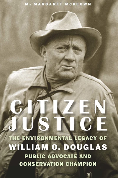 Citizen Justice: The Environmental Legacy of William O. Douglas-Public Advocate and Conservation Champion