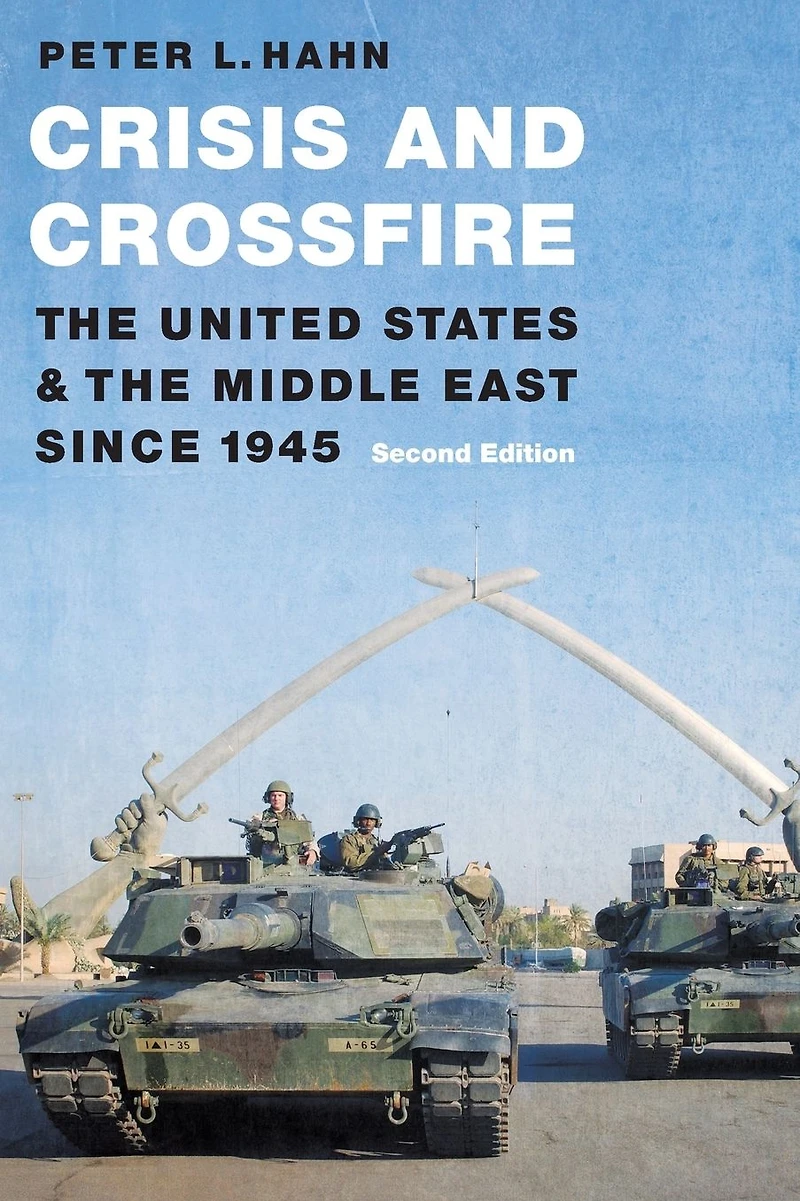 Crisis and Crossfire: the United States Middle East Since 1945