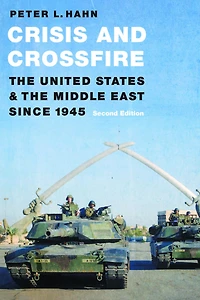 Crisis and Crossfire: the United States Middle East Since 1945