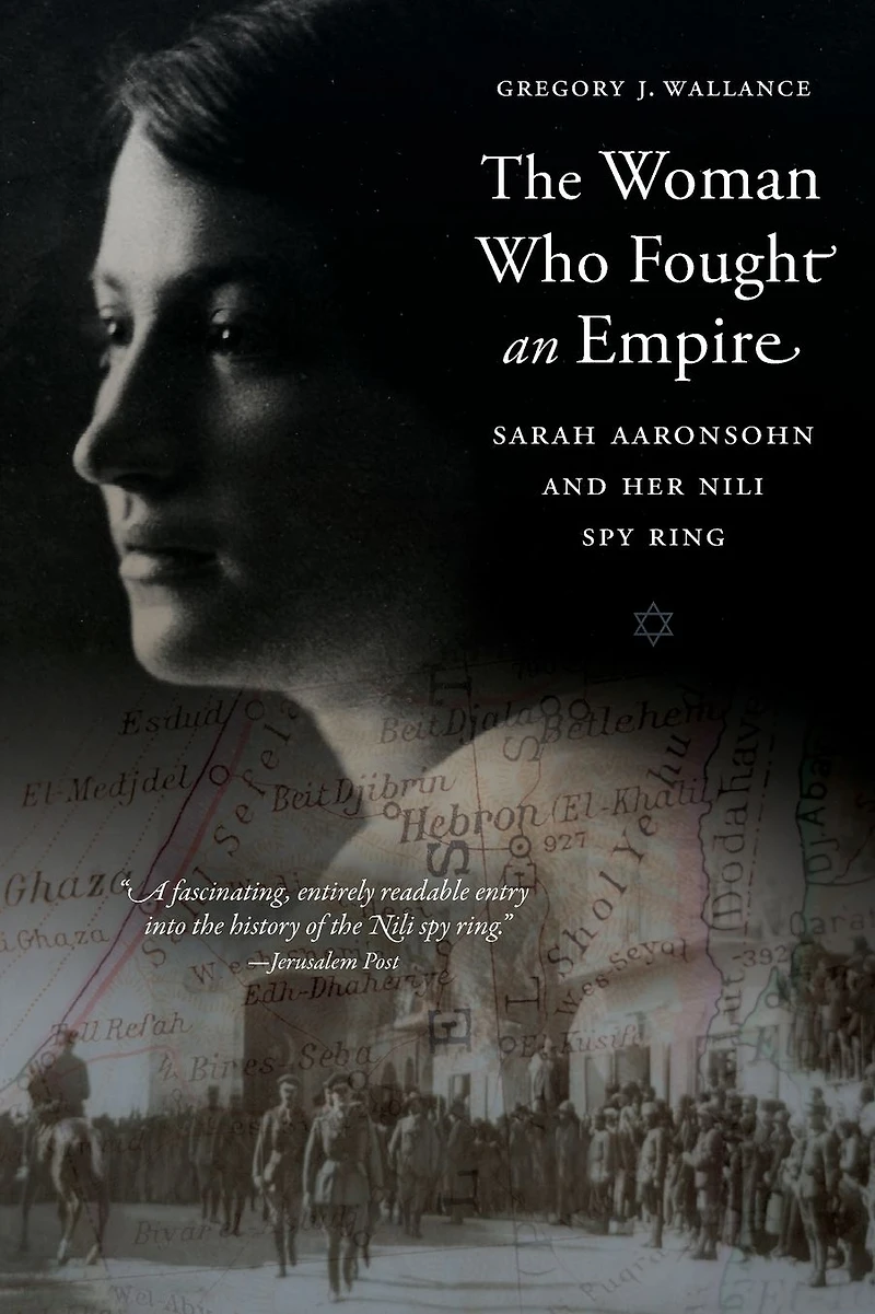 The Woman Who Fought an Empire: Sarah Aaronsohn and Her Nili Spy Ring