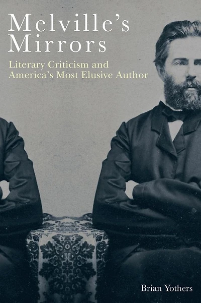 Melville's Mirrors: Literary Criticism and America's Most Elusive Author