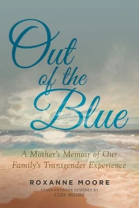Out of the Blue: A Mother's Memoir of Our Family's Transgender Experience: