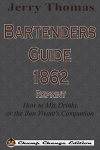 Jerry Thomas Bartenders Guide 1862 Reprint: How to Mix Drinks, or the Bon Vivant's Companion
