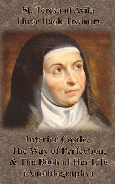 St. Teresa of Avila Three Book Treasury - Interior Castle, The Way Perfection, and Her Life (Autobiography)
