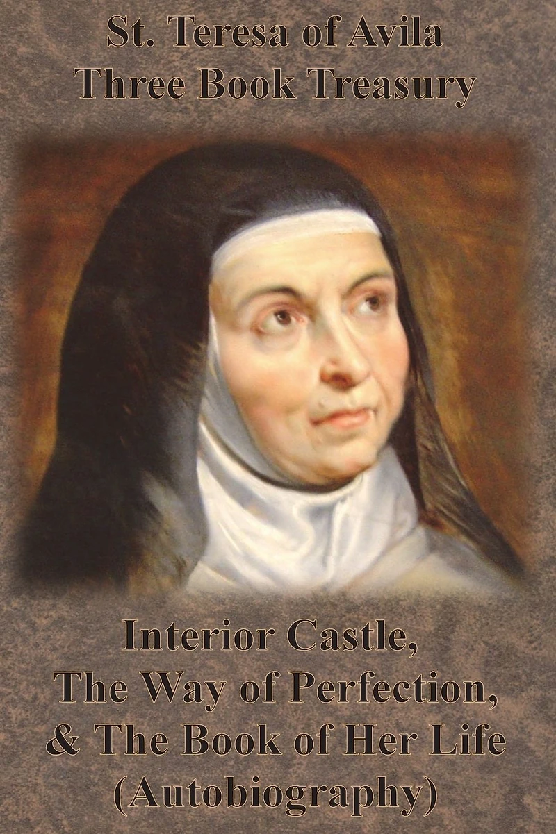 St. Teresa of Avila Three Book Treasury - Interior Castle, The Way Perfection, and Her Life (Autobiography)