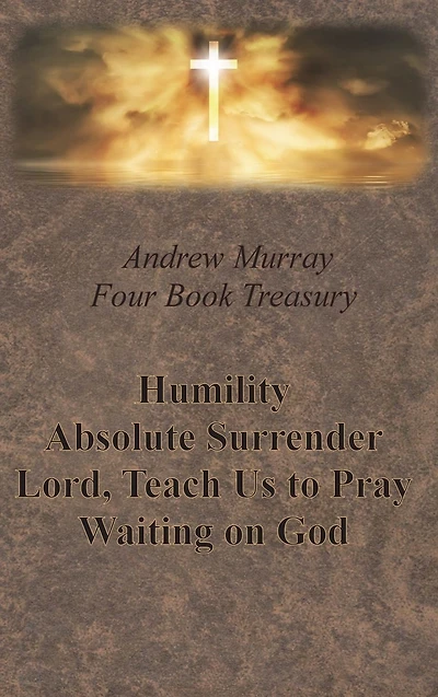 Andrew Murray Four Book Treasury - Humility; Absolute Surrender; Lord, Teach Us to Pray; and Waiting on God