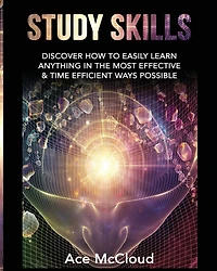 Study Skills: Discover How To Easily Learn Anything The Most Effective & Time Efficient Ways Possible