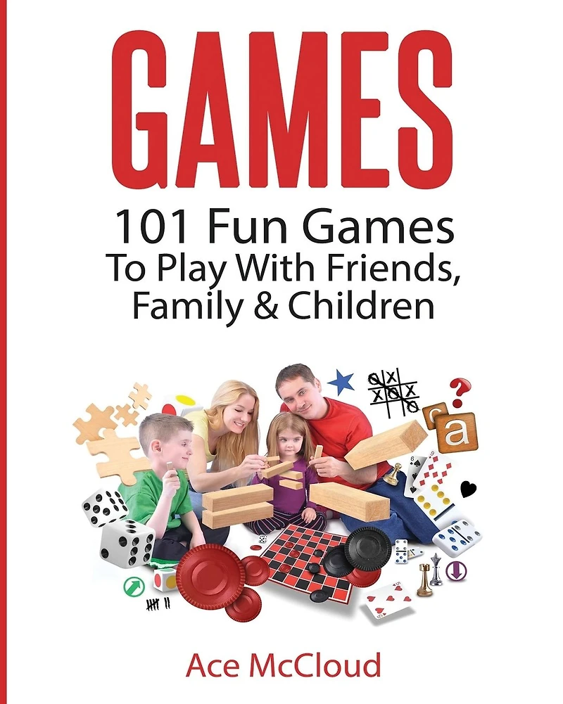 Games: 101 Fun Games To Play With Friends, Family & Children