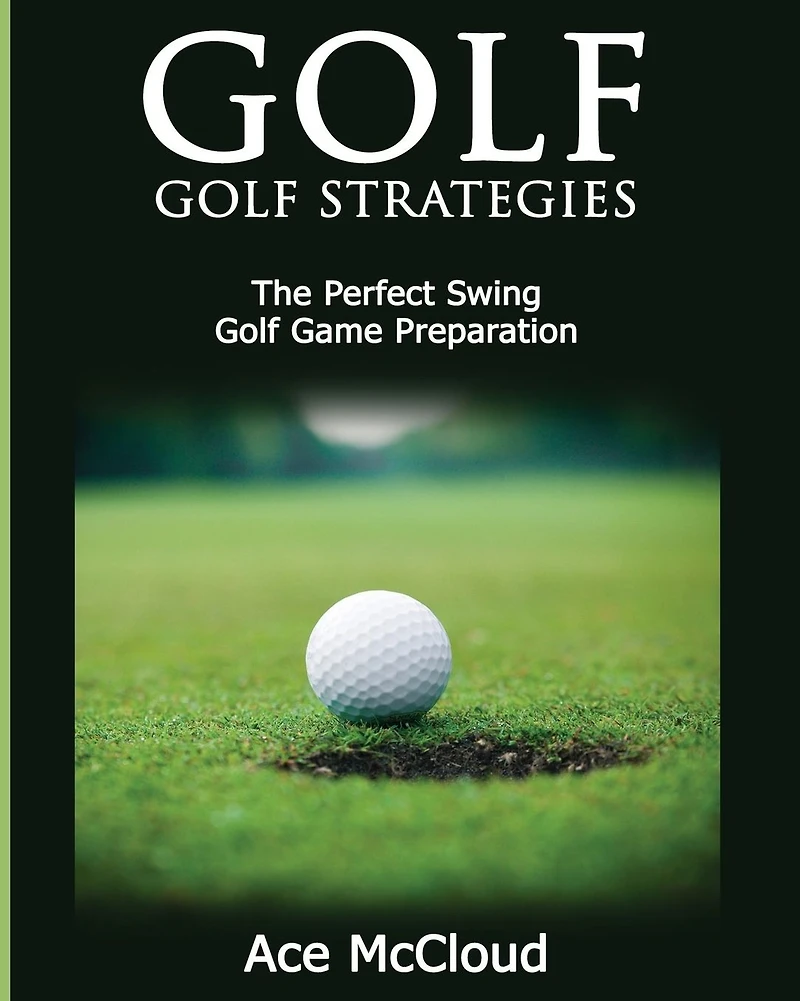 Golf: Golf Strategies: The Perfect Swing: Game Preparation