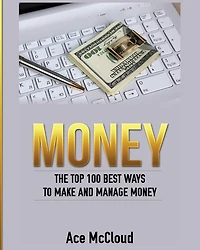 Money: The Top 100 Best Ways To Make And Manage Money