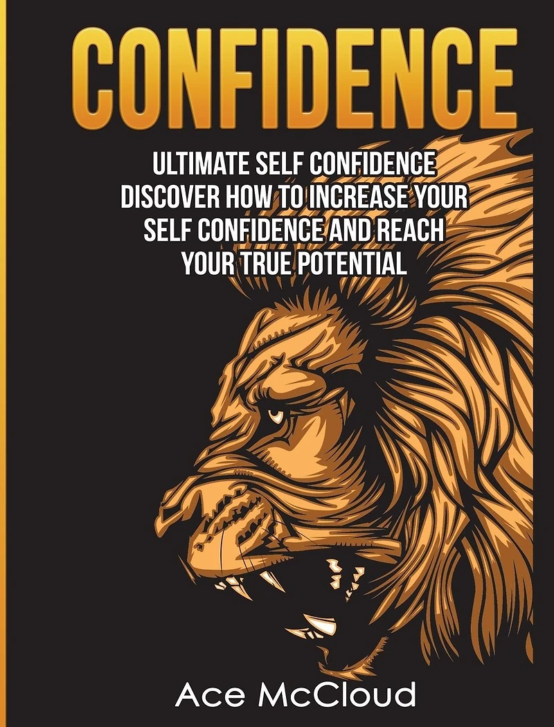 Confidence: Ultimate Self Discover How To Increase Your Confidence And Reach True Potential
