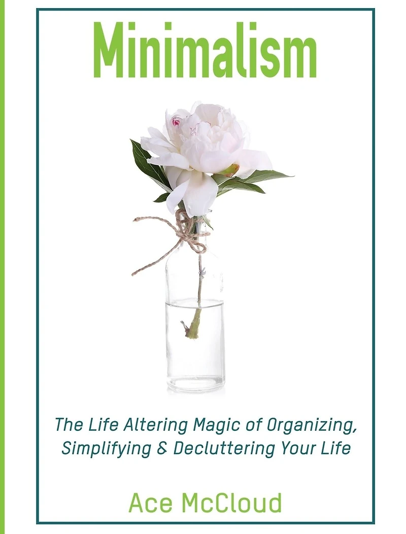 Minimalism: The Life Altering Magic of Organizing, Simplifying & Decluttering Your