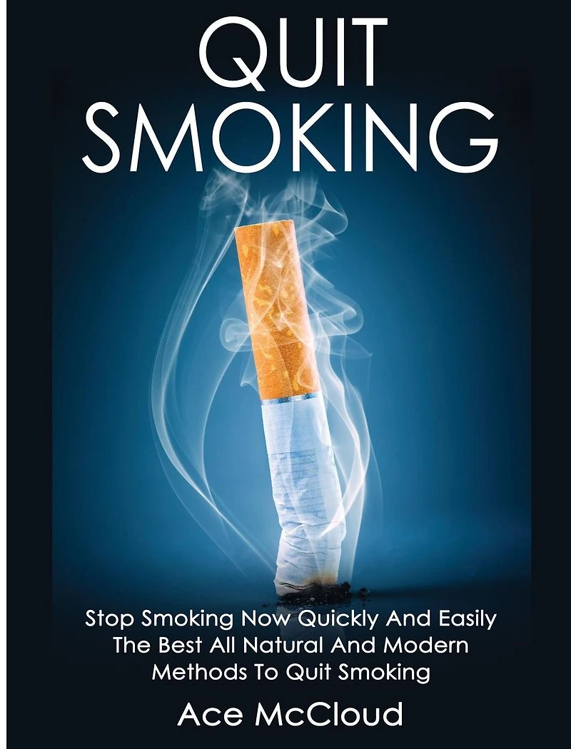 Quit Smoking: Stop Smoking Now Quickly And Easily: The Best All Natural Modern Methods To