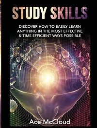Study Skills: Discover How To Easily Learn Anything The Most Effective & Time Efficient Ways Possible