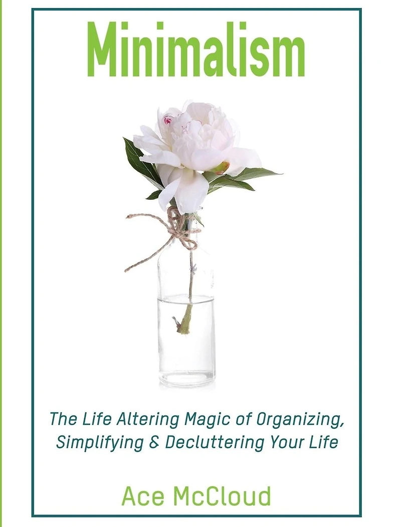Minimalism: The Life Altering Magic of Organizing, Simplifying & Decluttering Your